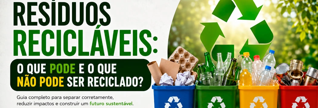 Resíduos Recicláveis: O Que Pode e o Que Não Pode Ser Reciclado?