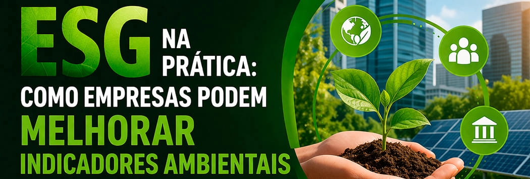 ESG na Prática: Como Empresas Podem Melhorar Indicadores Ambientais