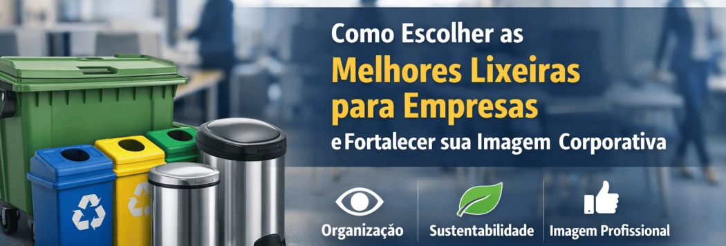Lixeiras para Empresas: Como Melhorar a Organização e a Imagem Corporativa