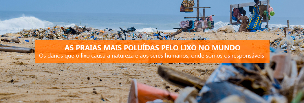 As praias mais poluídas pelo lixo no mundo