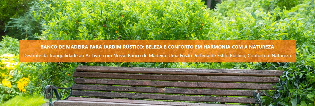 Banco de Madeira para Jardim Rústico: Beleza e Conforto em Harmonia com a Natureza