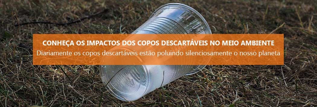 Conheça os Impactos dos copos descartáveis no meio ambiente
