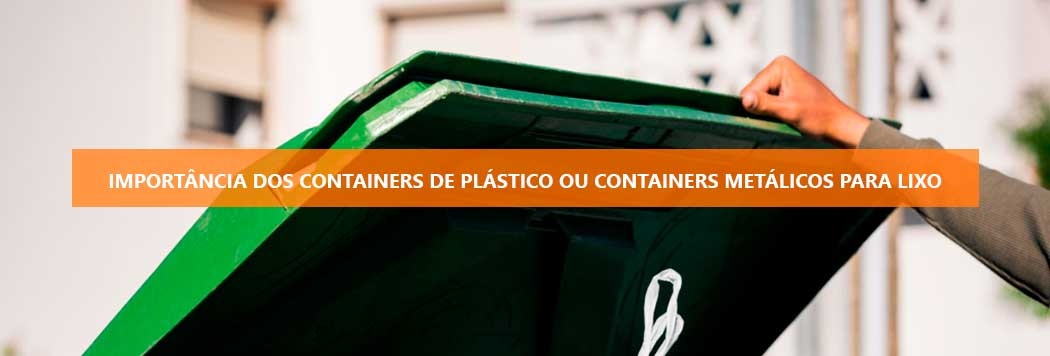 Importância dos containers de plástico ou containers metálico para lixo