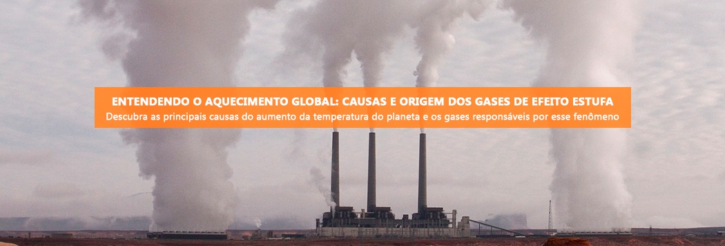 Entendendo o aquecimento global: causas e origem dos gases de efeito estufa