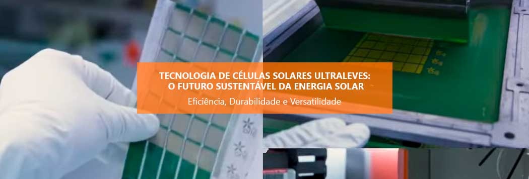 Tecnologia de Células Solares Ultraleves: O Futuro Sustentável da Energia Solar