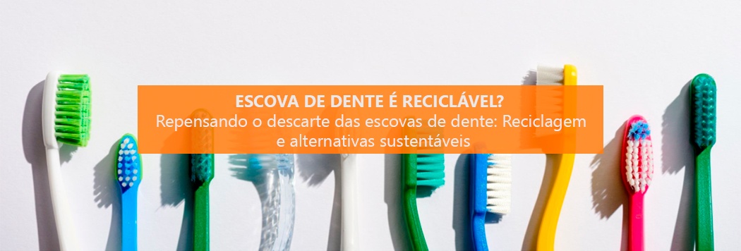 Escova de dente é reciclável?